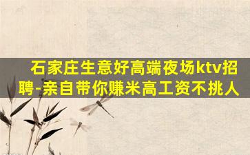 石家庄生意好高端夜场ktv招聘-亲自带你赚米高工资不挑人