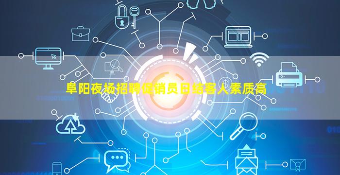 阜阳夜场招聘促销员日结客人素质高